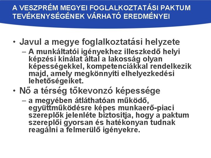 A VESZPRÉM MEGYEI FOGLALKOZTATÁSI PAKTUM TEVÉKENYSÉGÉNEK VÁRHATÓ EREDMÉNYEI • Javul a megye foglalkoztatási helyzete