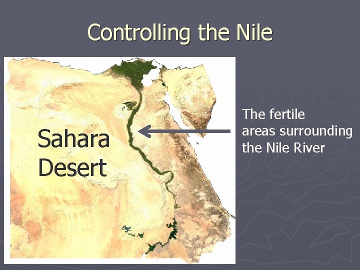 Controlling the Nile Sahara Desert The fertile areas surrounding the Nile River 