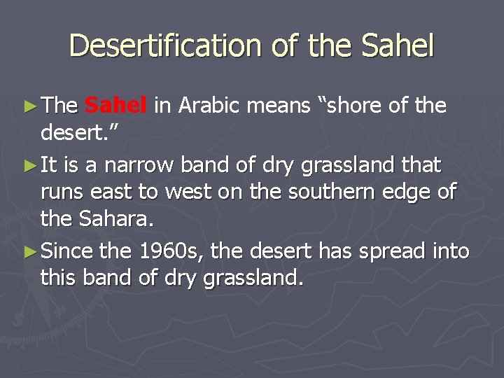 Desertification of the Sahel ► The Sahel in Arabic means “shore of the desert.