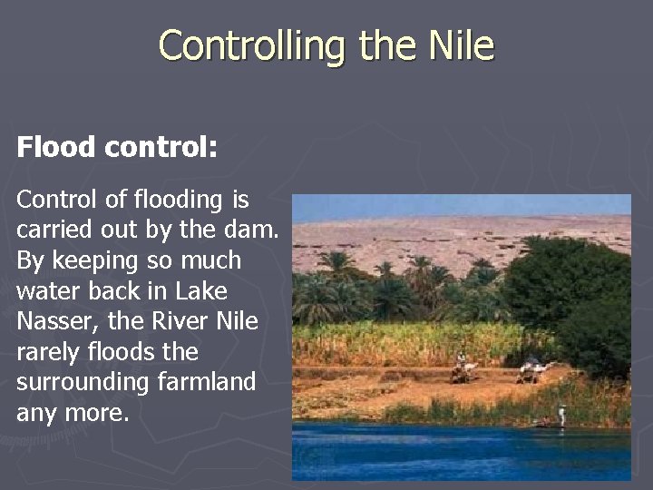 Controlling the Nile Flood control: Control of flooding is carried out by the dam.