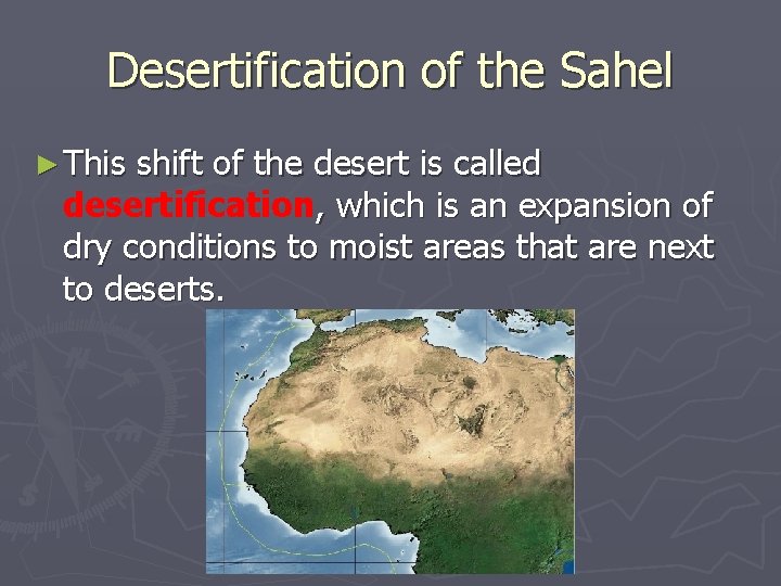 Desertification of the Sahel ► This shift of the desert is called desertification, which
