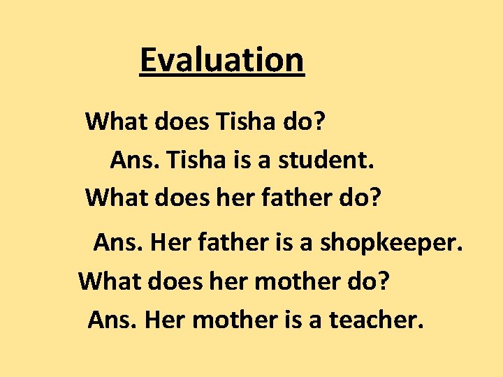 Evaluation What does Tisha do? Ans. Tisha is a student. What does her father