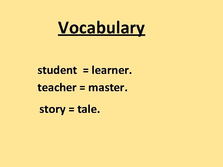 Vocabulary student = learner. teacher = master. story = tale. 