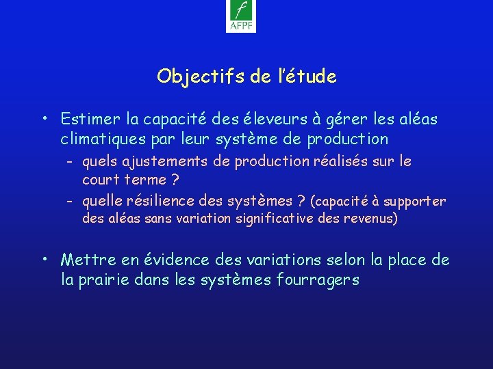 Objectifs de l’étude • Estimer la capacité des éleveurs à gérer les aléas climatiques