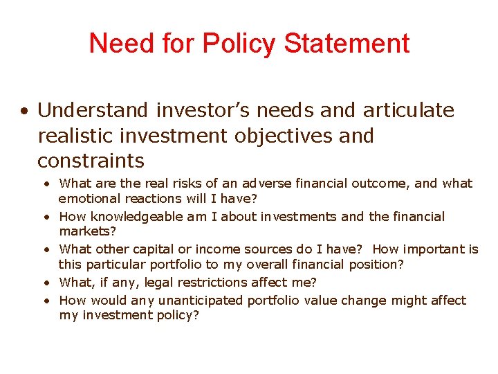 Need for Policy Statement • Understand investor’s needs and articulate realistic investment objectives and