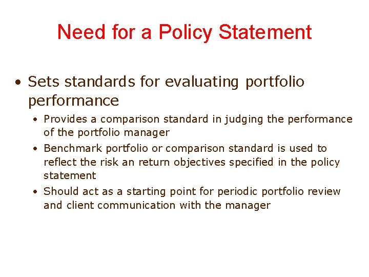 Need for a Policy Statement • Sets standards for evaluating portfolio performance • Provides