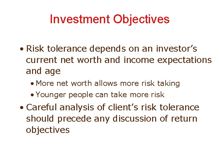 Investment Objectives • Risk tolerance depends on an investor’s current net worth and income