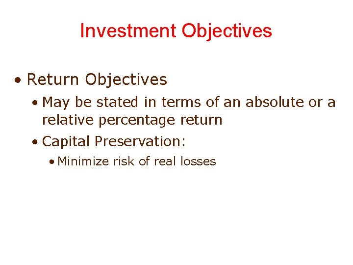 Investment Objectives • Return Objectives • May be stated in terms of an absolute