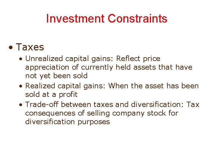 Investment Constraints • Taxes • Unrealized capital gains: Reflect price appreciation of currently held