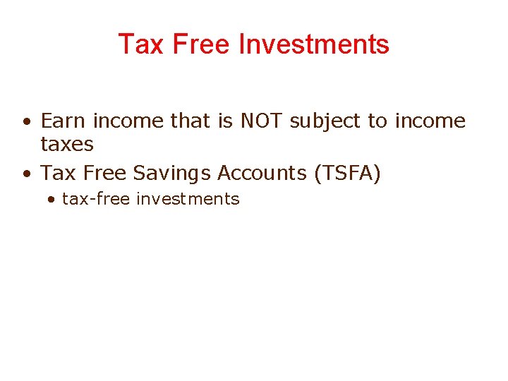 Tax Free Investments • Earn income that is NOT subject to income taxes •