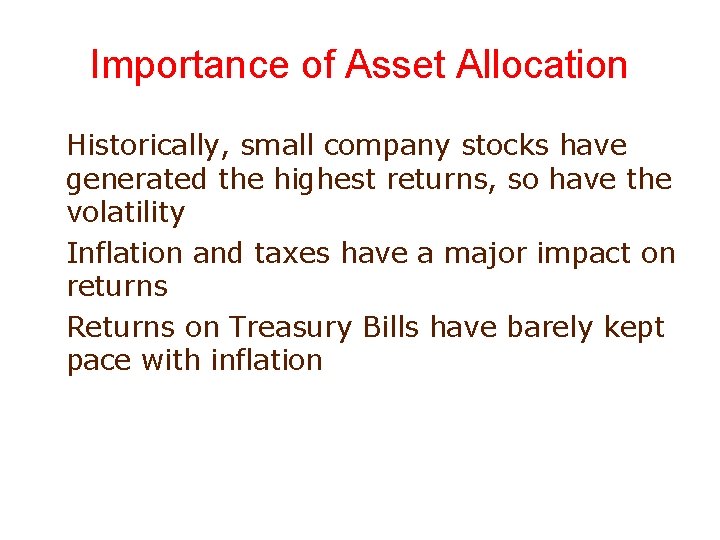Importance of Asset Allocation Historically, small company stocks have generated the highest returns, so