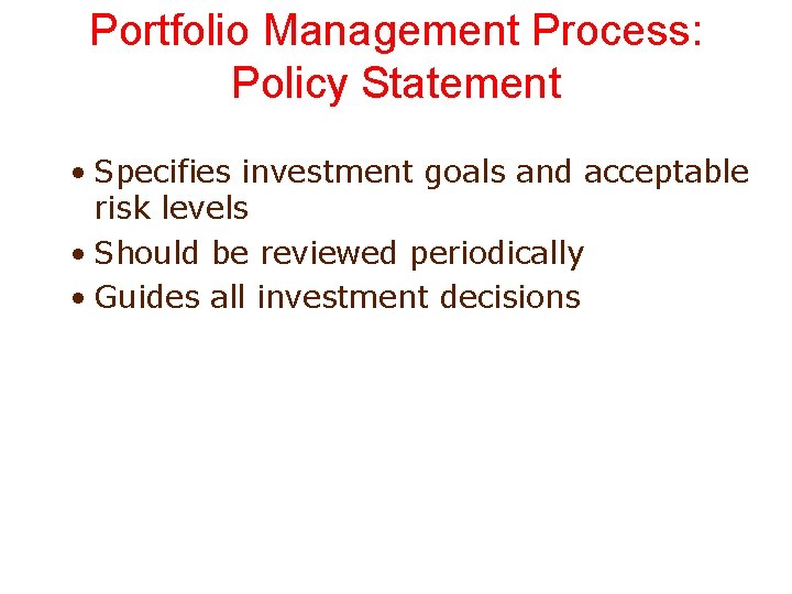 Portfolio Management Process: Policy Statement • Specifies investment goals and acceptable risk levels •