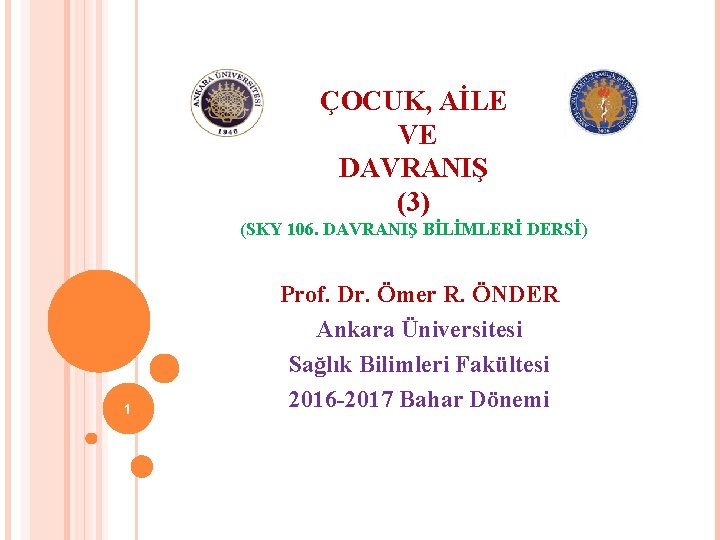 ÇOCUK, AİLE VE DAVRANIŞ (3) (SKY 106. DAVRANIŞ BİLİMLERİ DERSİ) 1 Prof. Dr. Ömer