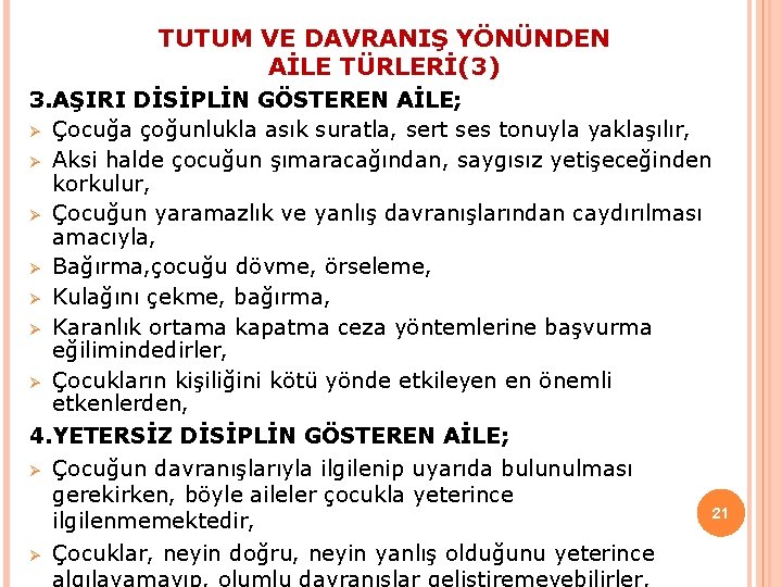 TUTUM VE DAVRANIŞ YÖNÜNDEN AİLE TÜRLERİ(3) 3. AŞIRI DİSİPLİN GÖSTEREN AİLE; Ø Çocuğa çoğunlukla