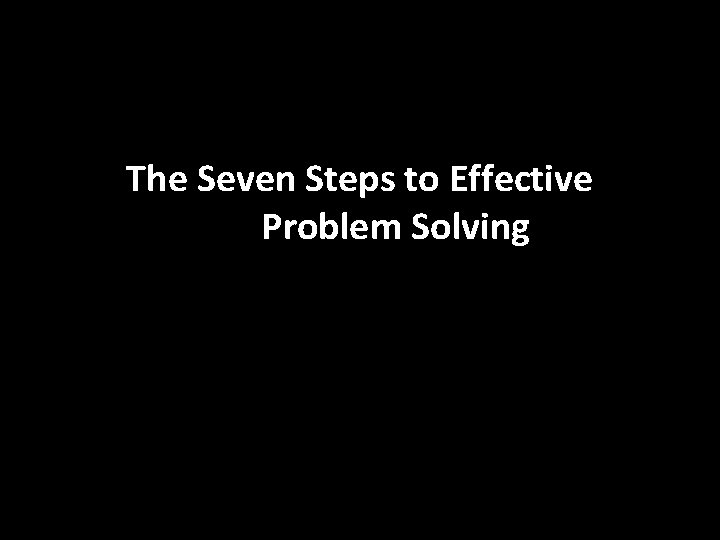 The Seven Steps to Effective Problem Solving 