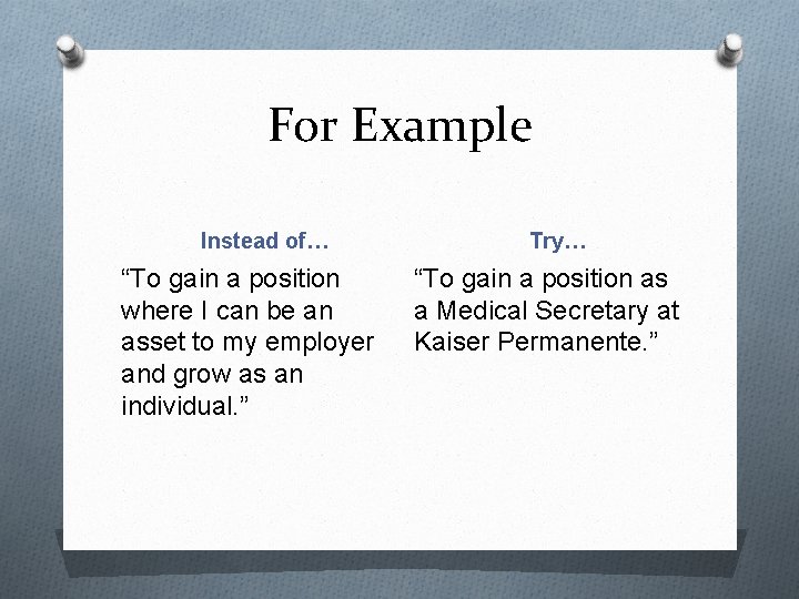 For Example Instead of… “To gain a position where I can be an asset