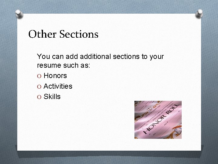 Other Sections You can additional sections to your resume such as: O Honors O