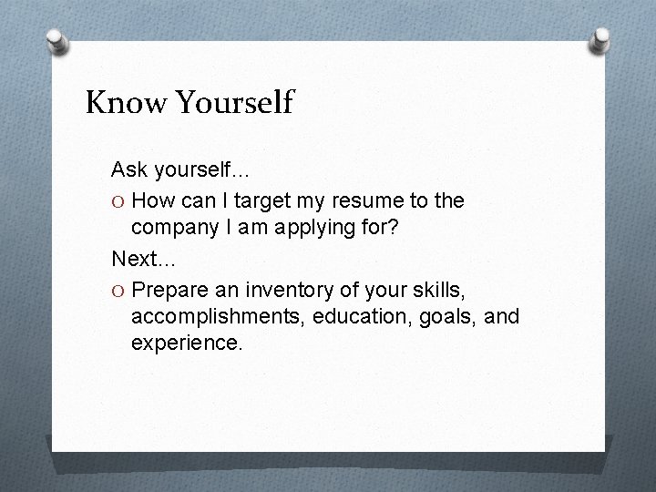 Know Yourself Ask yourself… O How can I target my resume to the company