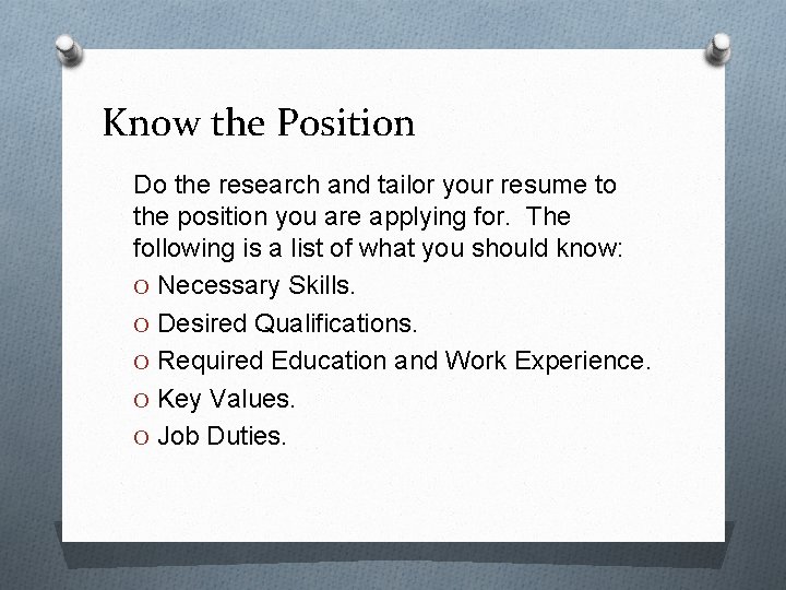 Know the Position Do the research and tailor your resume to the position you