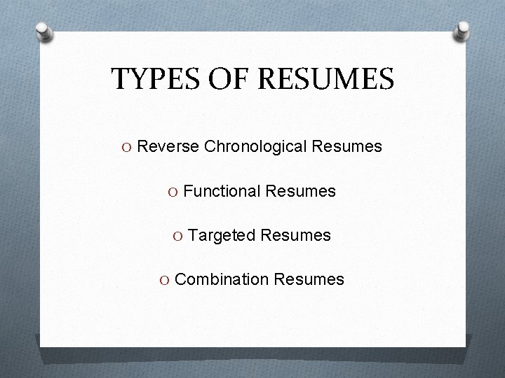 TYPES OF RESUMES O Reverse Chronological Resumes O Functional Resumes O Targeted Resumes O