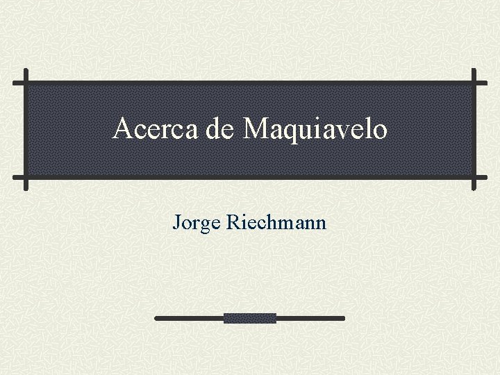 Acerca de Maquiavelo Jorge Riechmann 