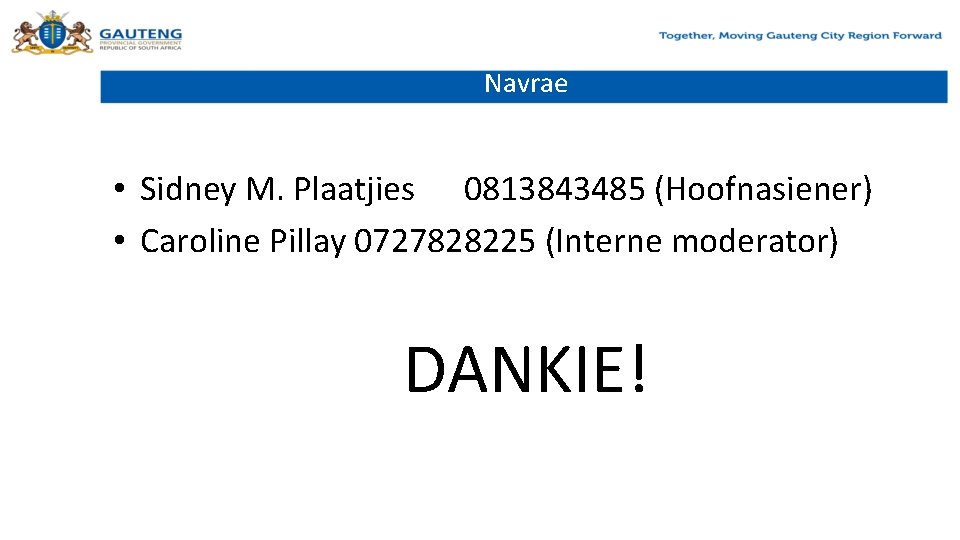Navrae • Sidney M. Plaatjies 0813843485 (Hoofnasiener) • Caroline Pillay 0727828225 (Interne moderator) DANKIE!