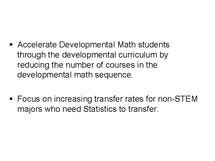 § Accelerate Developmental Math students through the developmental curriculum by reducing the number of