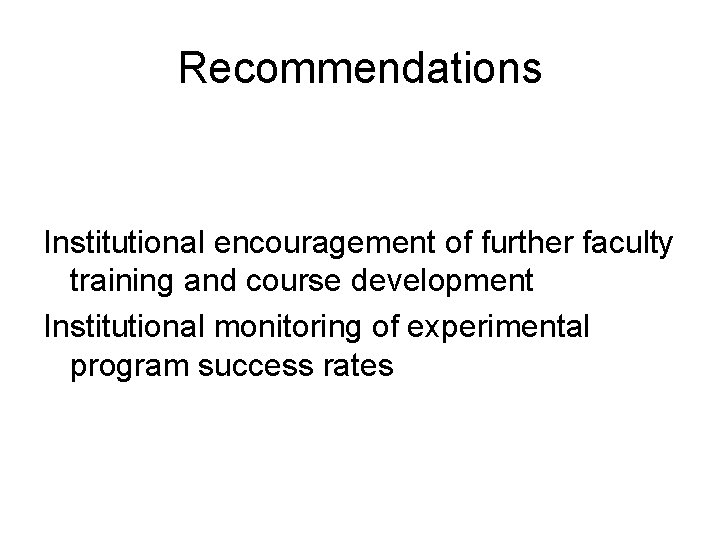 Recommendations Institutional encouragement of further faculty training and course development Institutional monitoring of experimental