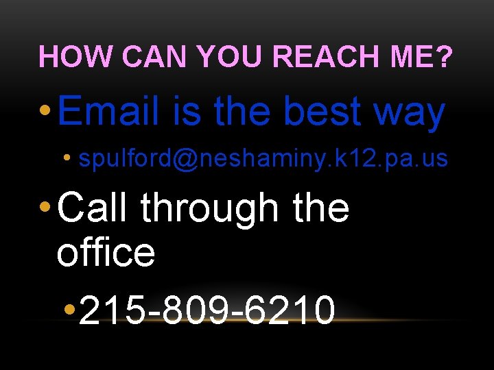 HOW CAN YOU REACH ME? • Email is the best way • spulford@neshaminy. k