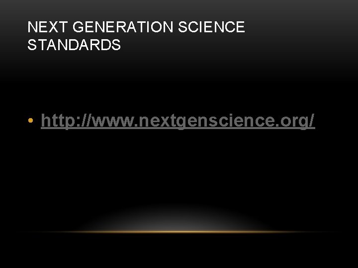 NEXT GENERATION SCIENCE STANDARDS • http: //www. nextgenscience. org/ 