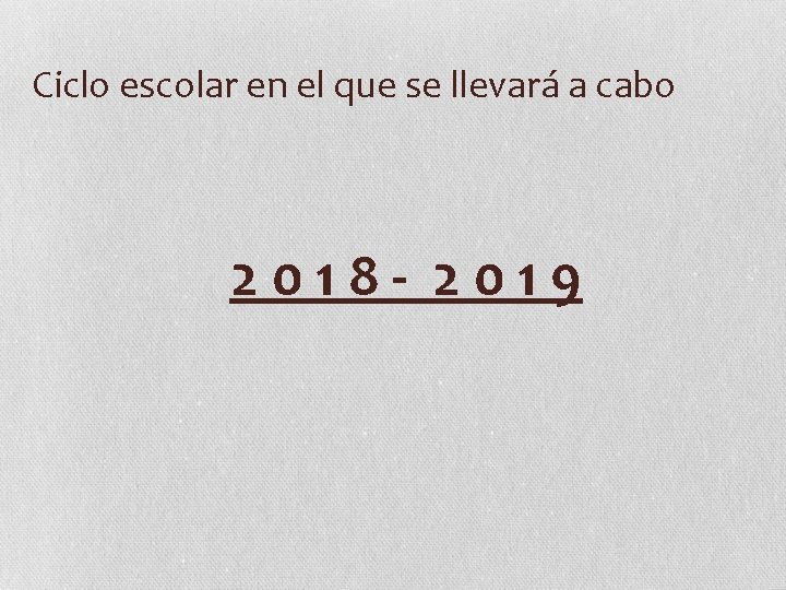 Ciclo escolar en el que se llevará a cabo 2018 - 2019 