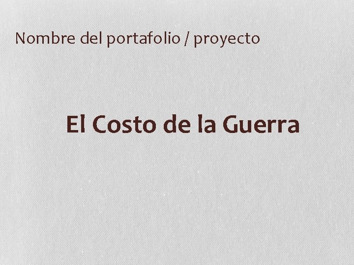 Nombre del portafolio / proyecto El Costo de la Guerra 