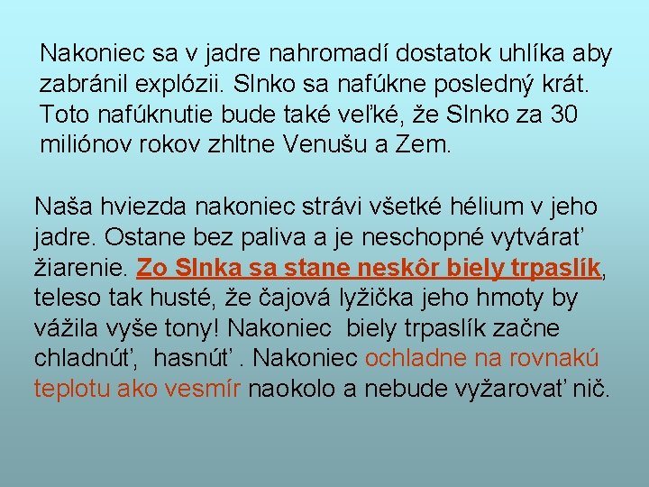 Nakoniec sa v jadre nahromadí dostatok uhlíka aby zabránil explózii. Slnko sa nafúkne posledný