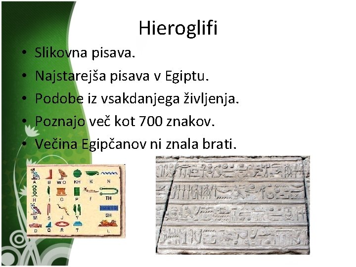 Hieroglifi • • • Slikovna pisava. Najstarejša pisava v Egiptu. Podobe iz vsakdanjega življenja.