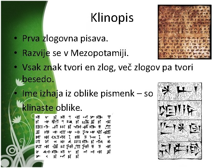 Klinopis • Prva zlogovna pisava. • Razvije se v Mezopotamiji. • Vsak znak tvori