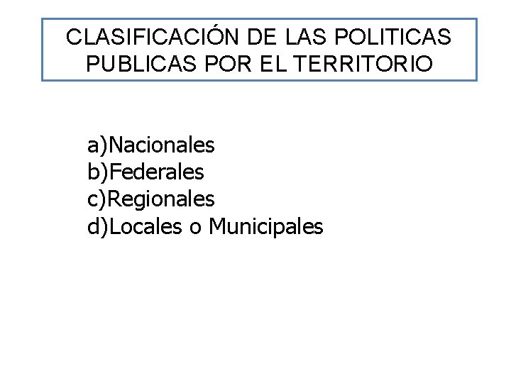 CLASIFICACIÓN DE LAS POLITICAS PUBLICAS POR EL TERRITORIO a)Nacionales b)Federales c)Regionales d)Locales o Municipales