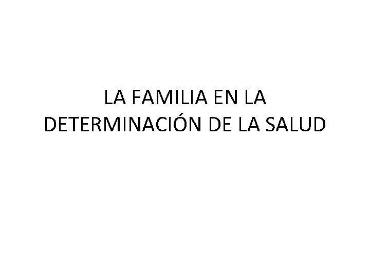 LA FAMILIA EN LA DETERMINACIÓN DE LA SALUD 