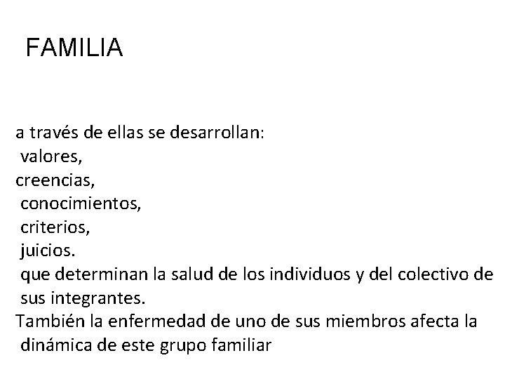 FAMILIA a través de ellas se desarrollan: valores, creencias, conocimientos, criterios, juicios. que determinan