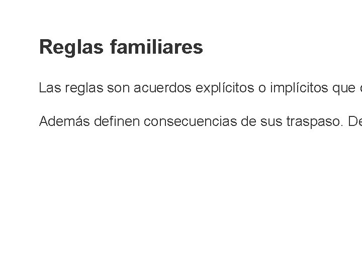 Reglas familiares Las reglas son acuerdos explícitos o implícitos que o Además definen consecuencias