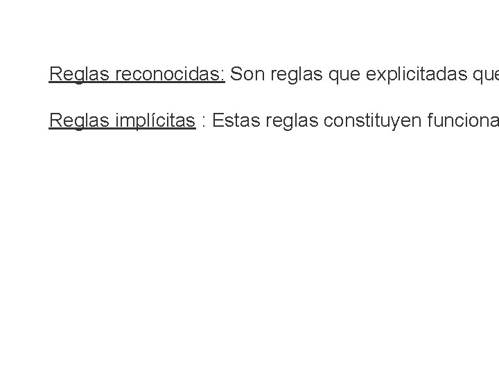 Reglas reconocidas: Son reglas que explicitadas que Reglas implícitas : Estas reglas constituyen funciona