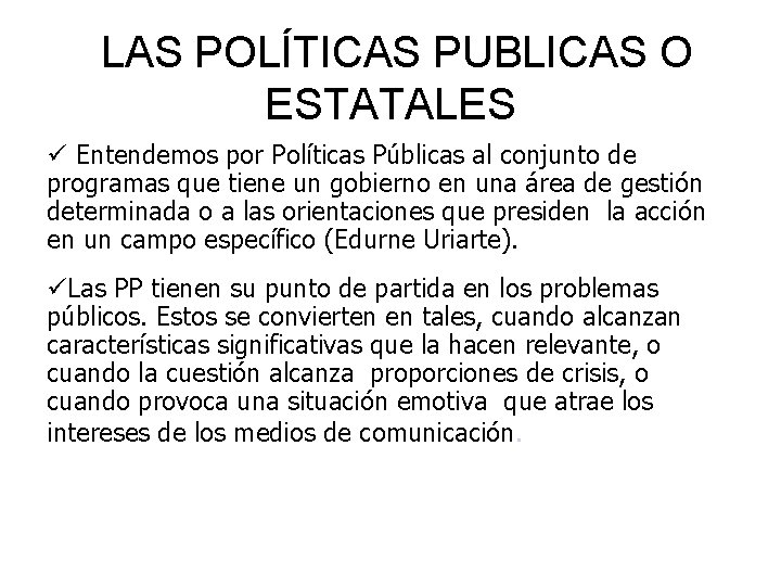 LAS POLÍTICAS PUBLICAS O ESTATALES Entendemos por Políticas Públicas al conjunto de programas que