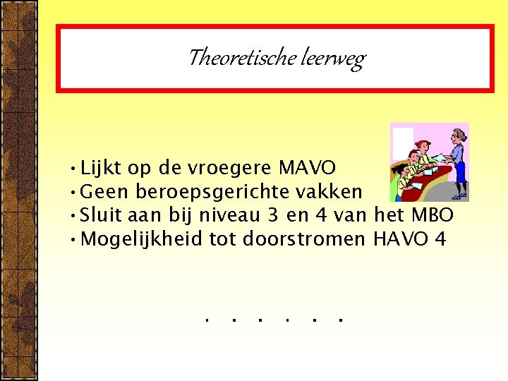 Theoretische leerweg • Lijkt op de vroegere MAVO • Geen beroepsgerichte vakken • Sluit