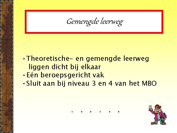 Gemengde leerweg • Theoretische- en gemengde leerweg liggen dicht bij elkaar • Eén beroepsgericht