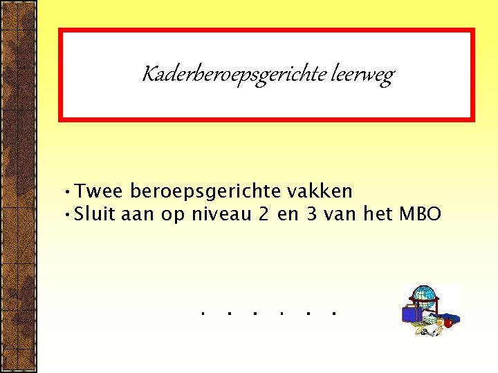 Kaderberoepsgerichte leerweg • Twee beroepsgerichte vakken • Sluit aan op niveau 2 en 3