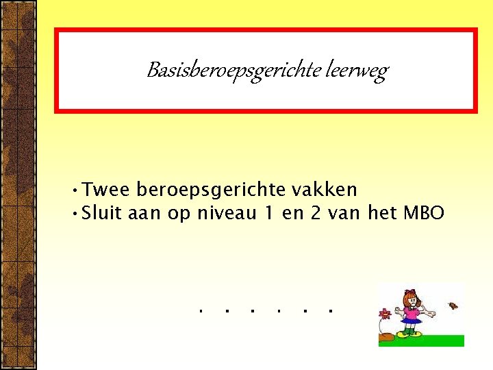 Basisberoepsgerichte leerweg • Twee beroepsgerichte vakken • Sluit aan op niveau 1 en 2