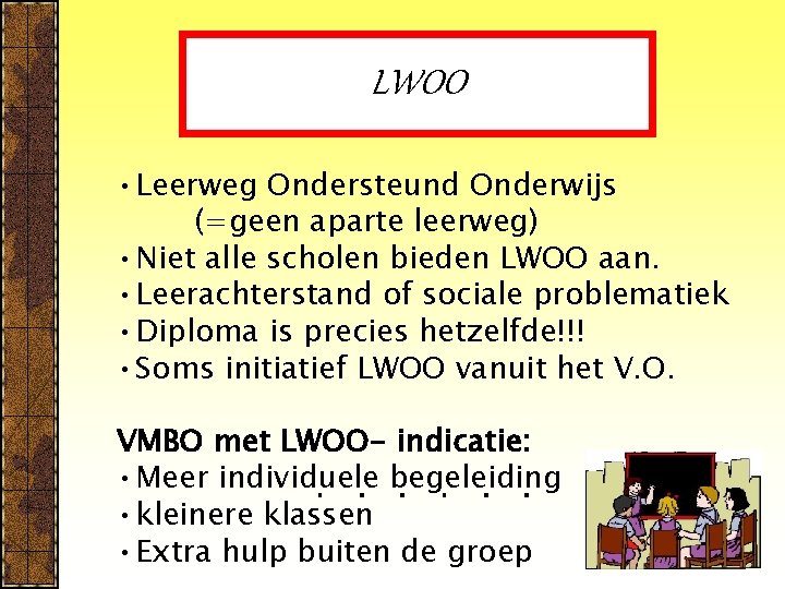 LWOO • Leerweg Ondersteund Onderwijs (=geen aparte leerweg) • Niet alle scholen bieden LWOO