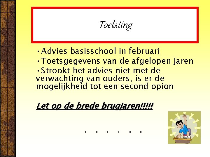 Toelating • Advies basisschool in februari • Toetsgegevens van de afgelopen jaren • Strookt