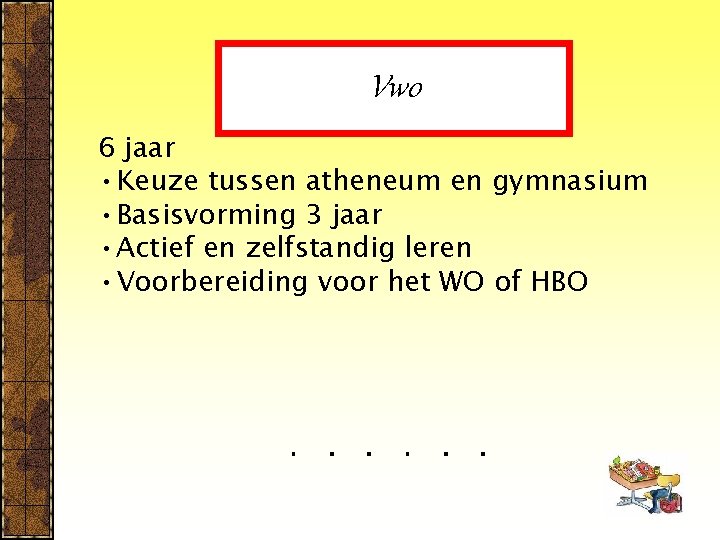 Vwo 6 jaar • Keuze tussen atheneum en gymnasium • Basisvorming 3 jaar •