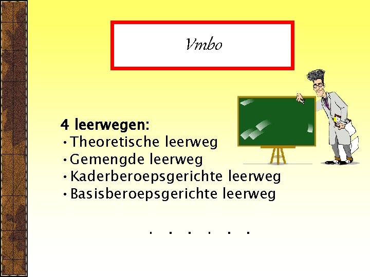 Vmbo 4 leerwegen: • Theoretische leerweg • Gemengde leerweg • Kaderberoepsgerichte leerweg • Basisberoepsgerichte