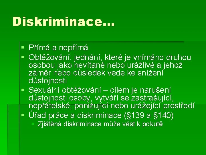 Diskriminace… § Přímá a nepřímá § Obtěžování: jednání, které je vnímáno druhou osobou jako